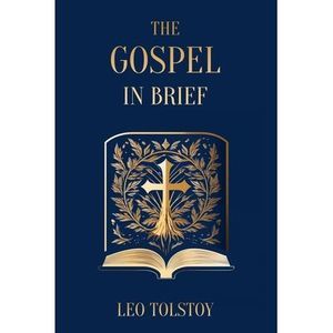 The Gospel in Brief Leo Tolstoy -- Leo Tolstoy